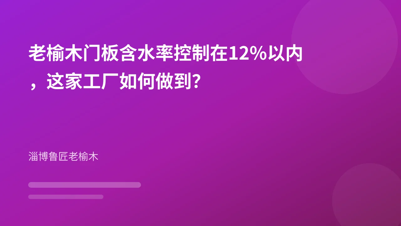 老榆木门板含水率控制在12%以内，这家工厂如何做到？